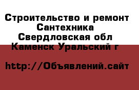 Строительство и ремонт Сантехника. Свердловская обл.,Каменск-Уральский г.